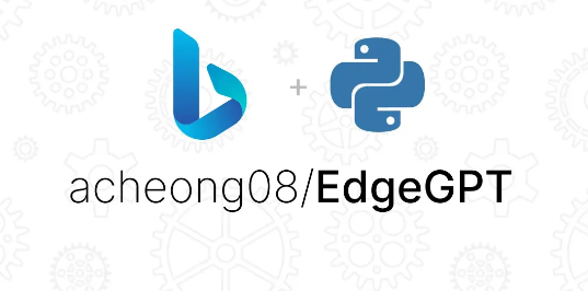 开发者推出EdgeGPT：可支持Python免费调用必应聊天