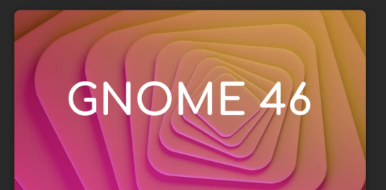 GNOME 46桌面环境路线图公布，正式版明年3月20日发布