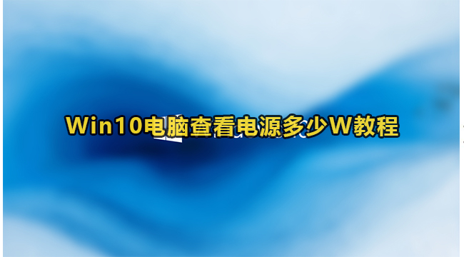 win10怎么查看电脑电源多少w