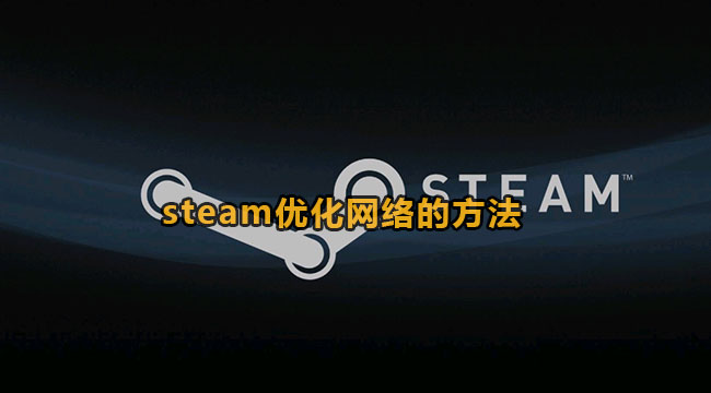 《Steam》怎么优化网络